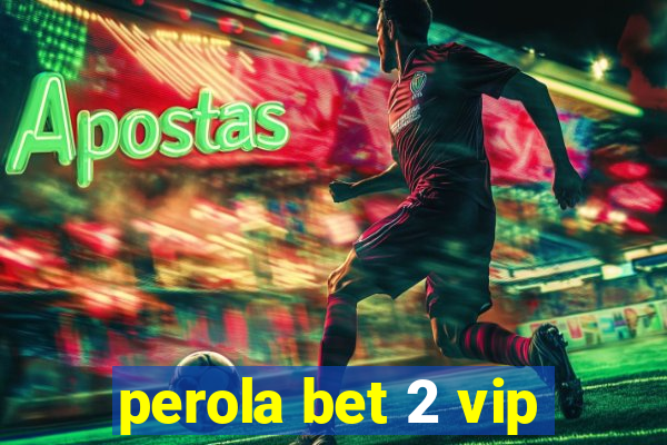 perola bet 2 vip